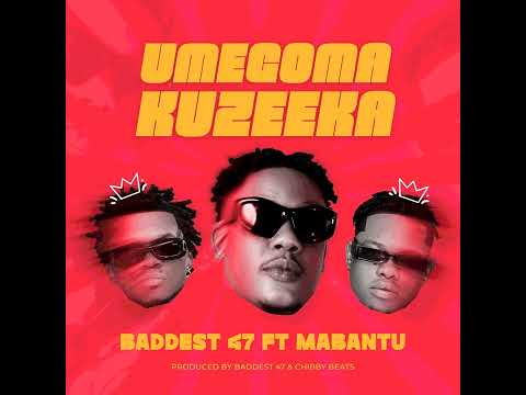 Baddest 47 FT Mabantu Umegoma Kuzeeka 