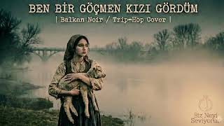 Ben Bir Göçmen Kızı Gördüm Balkan Noir / Trip - Hop Cover