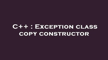 C++ : Exception class copy constructor
