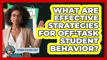 What Are Effective Strategies For Off-task Student Behavior? - Aspiring Teacher Guide