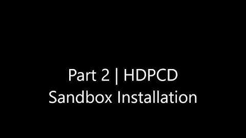 Part 2 | HDPCD | Sandbox Installation