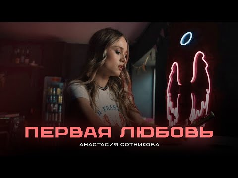 Анастасия Сотникова - Первая Любовь