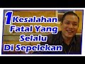 1 Kesalahan Fatal yang Selalu Disepelekan