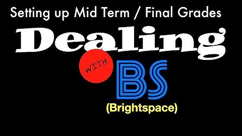 Dealing with Brightspace - Setting up Mid Term and Final Grades