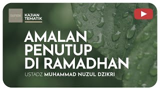 AMALAN PENUTUP DI RAMADHAN | Kajian Tematik