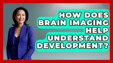 How Does Brain Imaging Help Understand Development? - Brain Development Hub