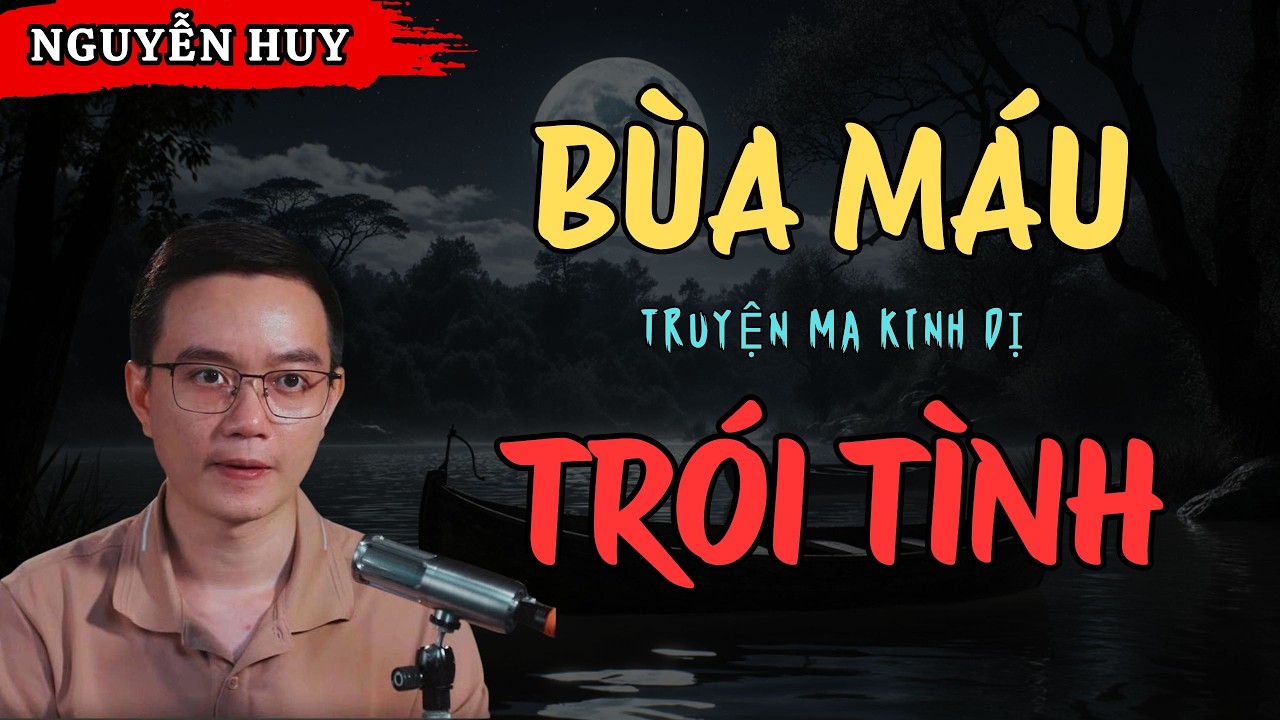 NGUYỄN HUY KỂ CHUYỆN MA: BÙA MÁU TRÓI TÌNH