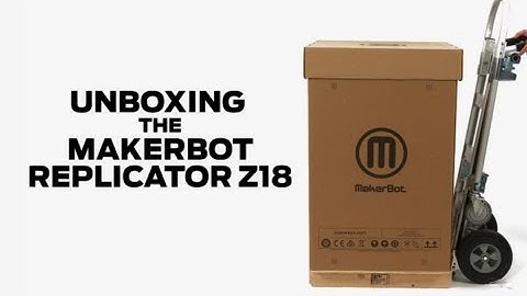 MakerBot Replicator Z18  |  Unboxing