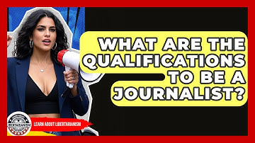 What Are The Qualifications To Be A Journalist? - Learn About Libertarianism
