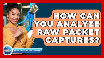 How Can You Analyze Raw Packet Captures? - Internet Infrastructure Explained