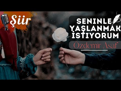 SENİNLE YAŞLANMAK İSTİYORUM... | ÖZDEMİR ASAF (ŞİİR)