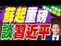 蘇起:中共當前領導人 對台最有善意｜蘇起重磅 談習近平｜介文汲.謝寒冰.張延廷深度剖析【林嘉源辣晚報】精華版 @中天新聞CtiNews
