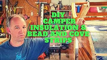 DIY Teardrop Camper Insulation & Bead and Cove Strips