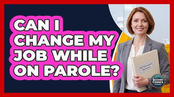 Can I Change My Job While On Parole?