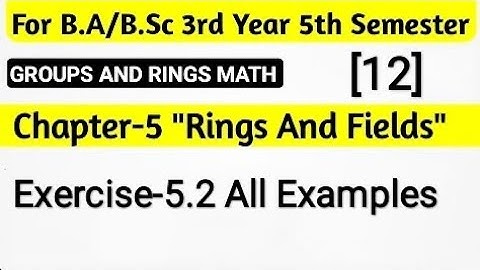 Exercise 5.2 Groups And Rings Math BSc 5th semester || All Examples || Chapter 5 Rings And Fields
