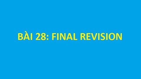 Phần A: Các bài giảng dành cho người mới bắt đầu - Bài 28: Final Revision
