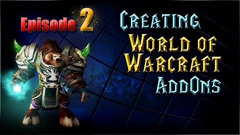 Creating WoW AddOns - Episode 2, Part 1 - The Basics