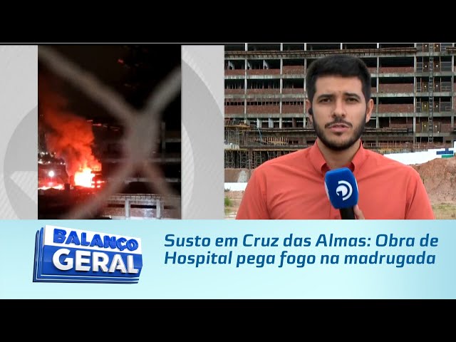 Susto em Cruz das Almas: Obra de Hospital pega fogo na madrugada