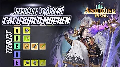 Sơ lược tân thủ #9 | TIERLIST THÁNH VÕ VÀ CÁCH BUILD MOCHEN HỆ SEMI!!! | Anh Hùng Pixel