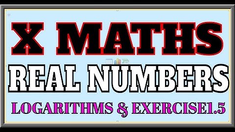 10 EM MATHS REAL NUMBERS LOGARITHMS INTRODUCTION EXERCISE1.5