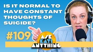 'Is it normal to have constant thoughts of suicide?' AKA 109