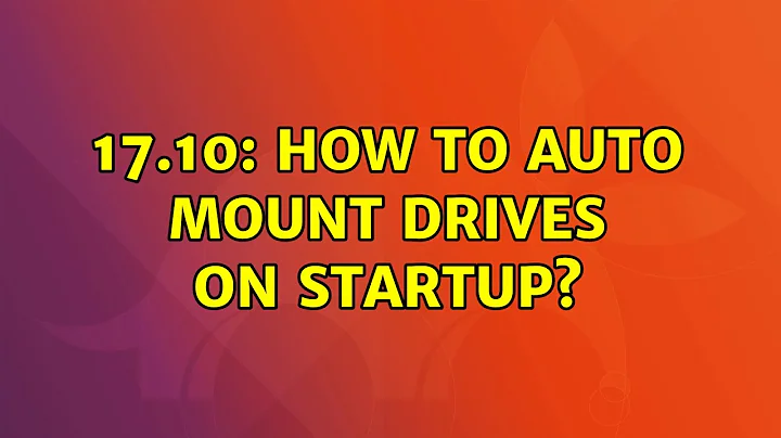 Ubuntu: 17.10: How to auto mount drives on startup? (2 Solutions!!)