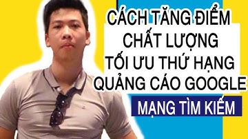 Cách TĂNG ĐIỂM CHẤT LƯỢNG | Tối ưu thứ hạng quảng cáo Google ads (adwords) mạng tìm kiếm