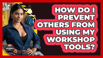 How Do I Prevent Others From Using My Workshop Tools? - ToolBench Pros