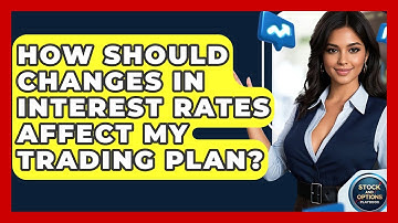 How Should Changes In Interest Rates Affect My Trading Plan? - Stock and Options Playbook