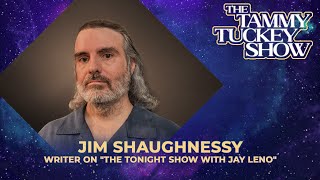 Interview with Jim Shaughnessy, Writer on &quot;The Tonight Show with Jay Leno&quot; - The Tammy Tuckey Show