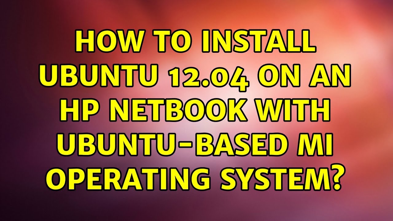 Ubuntu How to Install Ubuntu 12.04 on an HP netbook with Ubuntubased