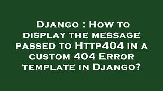 Django : How to display the message passed to Http404 in a custom 404 Error template in Django?