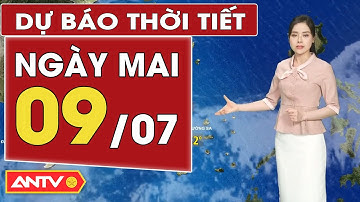 Dự báo thời tiết mới nhất ngày mai 9/7: Bắc Bộ mưa rải rác, Trung Bộ có nơi mưa | ANTV