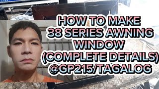 HOW TO MAKE 38 SERIES AWNING WINDOW (COMPLETE DETAILS) @GP215/TAGALOG