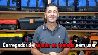 Posso deixar o Carregador de celular na tomada sem usar