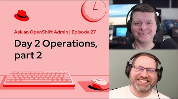 Ask an OpenShift Admin (Ep 27): Day 2 Operations, part 2