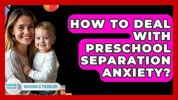 How To Deal With Preschool Separation Anxiety? - Raising A Toddler
