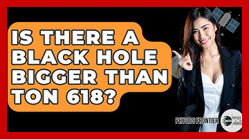 Is There A Black Hole Bigger Than TON 618? - Physics Frontier