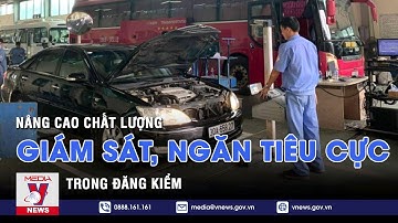 Nâng cao chất lượng giám sát, ngăn tiêu cực trong đăng kiểm – VNEWS