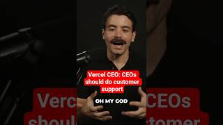 Vercel CEO: "Every CEO should do customer support"