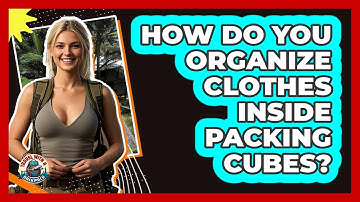 How Do You Organize Clothes Inside Packing Cubes? - Travel With A Backpack