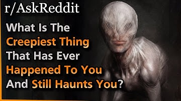 What’s The Creepiest Thing That’s Ever Happened To You? | Askreddit