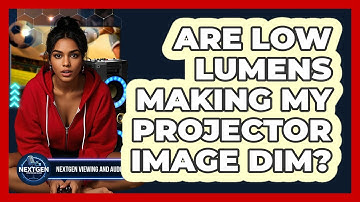 Are Low Lumens Making My Projector Image Dim? - NextGen Viewing and Audio