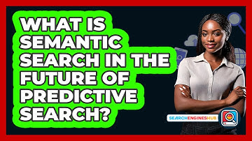 What Is Semantic Search In The Future Of Predictive Search? - SearchEnginesHub.com