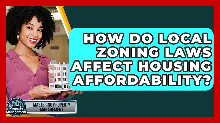 How Do Local Zoning Laws Affect Housing Affordability? - Mastering Property Management