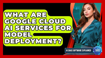 What Are Google Cloud AI Services For Model Deployment? - AI SaaS Software Explained