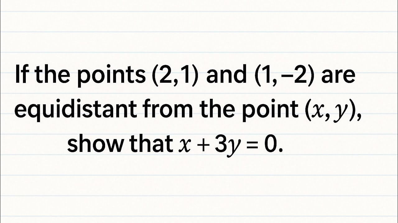 If the points (2,1) and (1,-2) are equidistant from (x,y) | Show that x ...