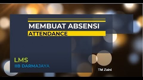 LMS IIB DARMAJAYA | MEMBUAT ABSEN DG MENU KEHADIRAN (ATTENDANCE)