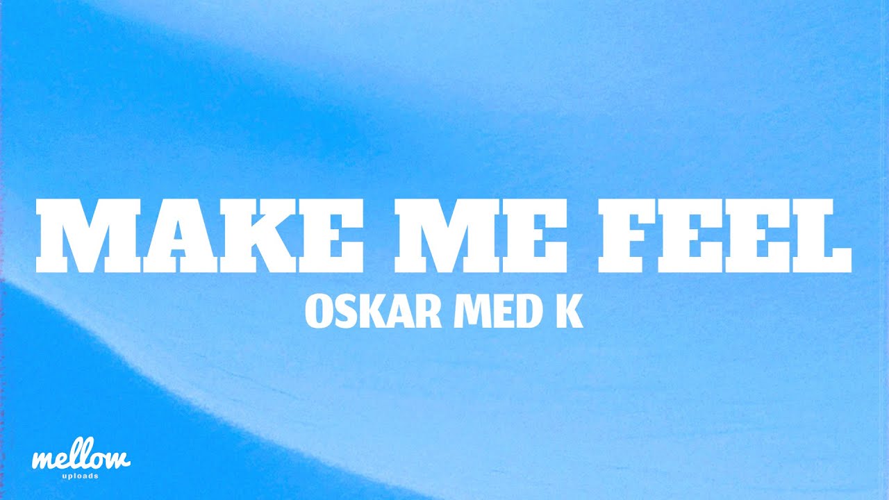 oskar med k - Make Me Feel (Letra/Lyrics) oskar med k - Make Me Feel (Letra/Lyrics)
