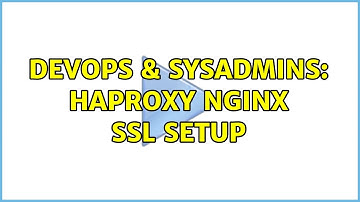 DevOps & SysAdmins: HAProxy NGInx SSL setup (3 Solutions!!)
